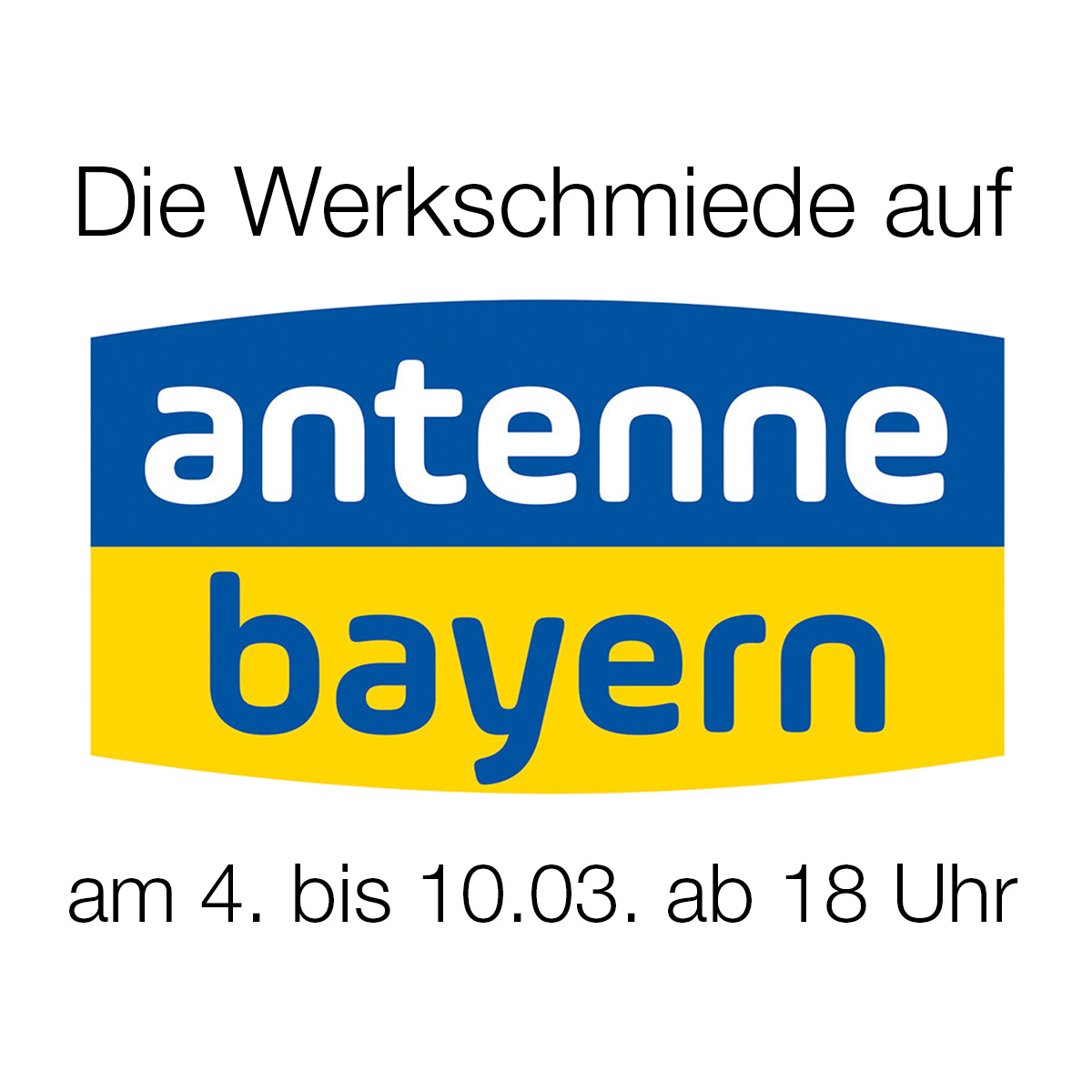 Die Werkschmiede kommt auf Antenne Bayern am 4. bis 10.03. ab 18 Uhr.